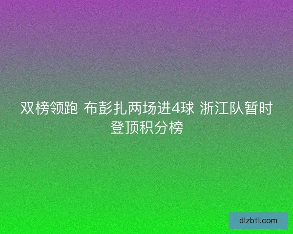 双榜领跑 布彭扎两场进4球 浙江队暂时登顶积分榜 双榜领跑 布彭扎两场进4球 浙江队暂时登顶积分榜
