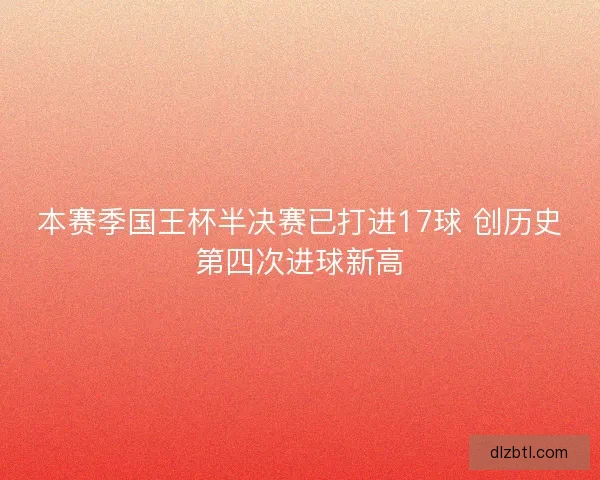 本赛季国王杯半决赛已打进17球 创历史第四次进球新高